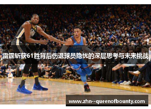 雷霆斩获61胜背后伤退球员隐忧的深层思考与未来挑战