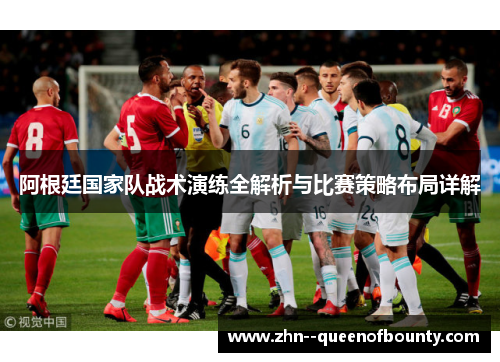 阿根廷国家队战术演练全解析与比赛策略布局详解