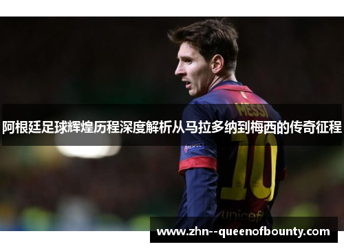阿根廷足球辉煌历程深度解析从马拉多纳到梅西的传奇征程